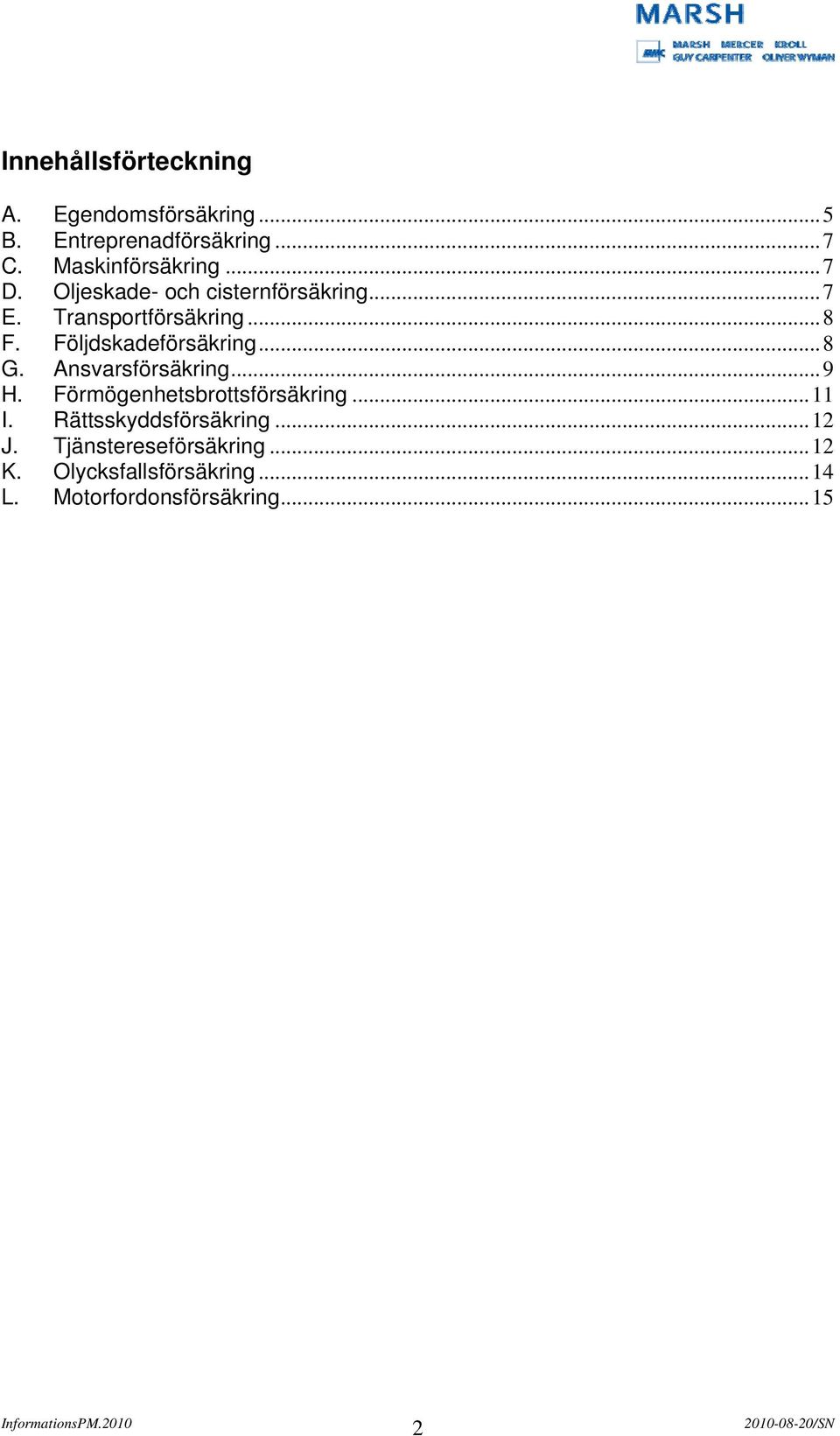 .. 8 G. Ansvarsförsäkring... 9 H. Förmögenhetsbrottsförsäkring... 11 I. Rättsskyddsförsäkring.