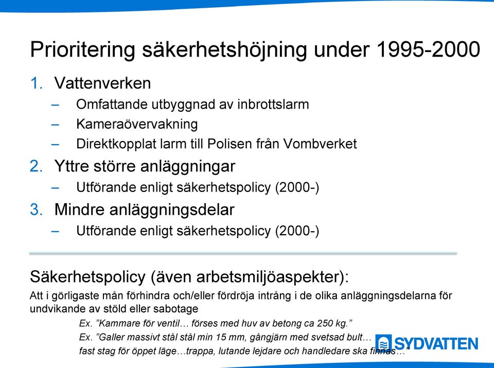 Mindre anläggningsdelar Utförande enligt säkerhetspolicy (2000-) Säkerhetspolicy (även arbetsmiljöaspekter): Att i görligaste mån förhindra och/eller fördröja intrång i