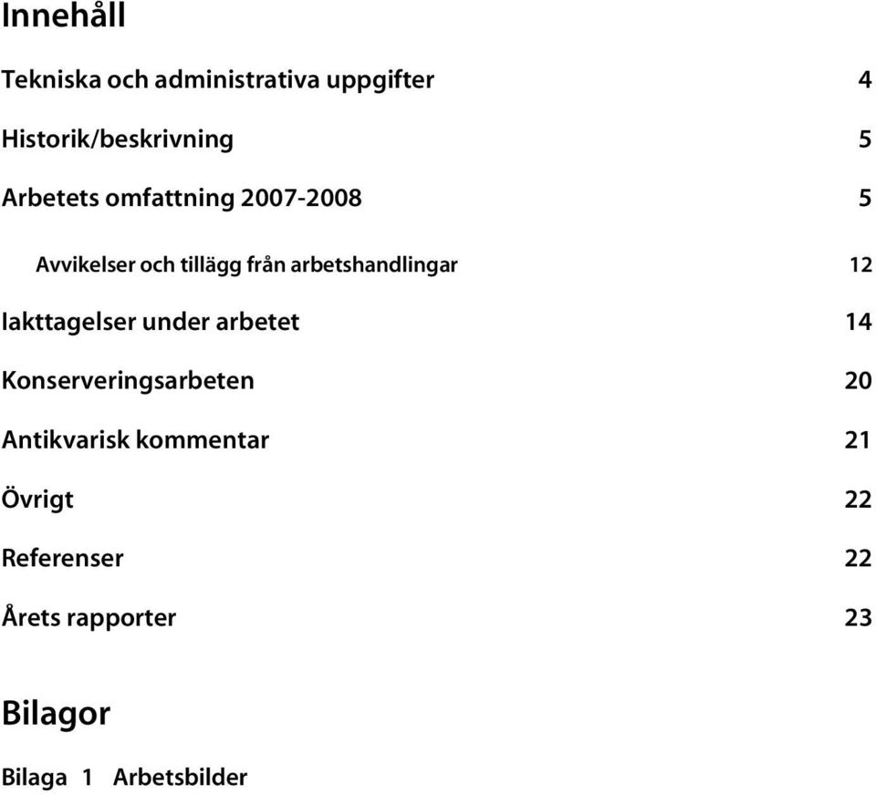 arbetshandlingar 12 Iakttagelser under arbetet 14 Konserveringsarbeten 20