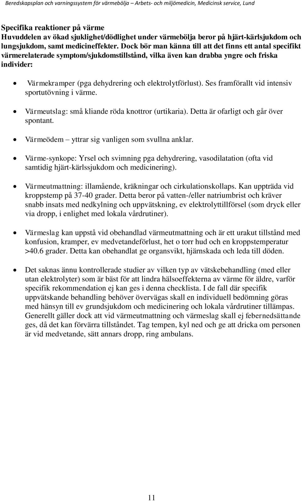 elektrolytförlust). Ses framförallt vid intensiv sportutövning i värme. Värmeutslag: små kliande röda knottror (urtikaria). Detta är ofarligt och går över spontant.