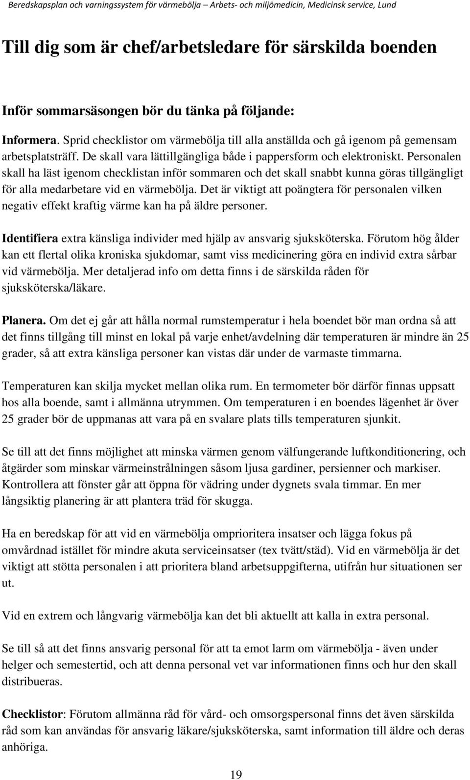 Personalen skall ha läst igenom checklistan inför sommaren och det skall snabbt kunna göras tillgängligt för alla medarbetare vid en värmebölja.