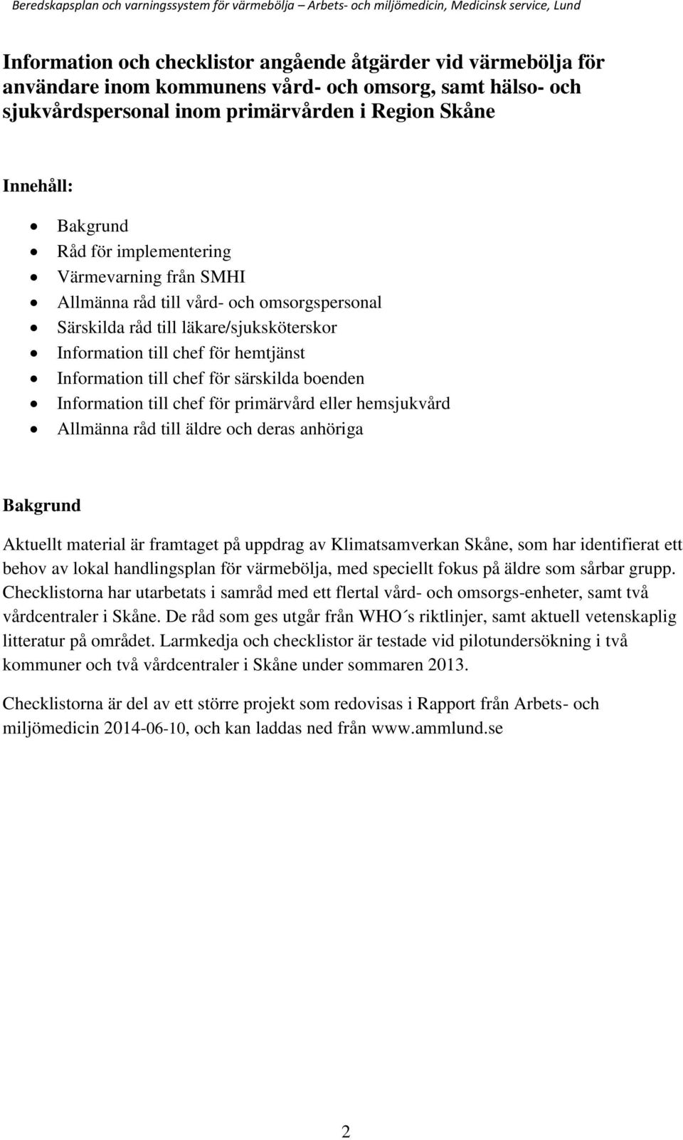 boenden Information till chef för primärvård eller hemsjukvård Allmänna råd till äldre och deras anhöriga Bakgrund Aktuellt material är framtaget på uppdrag av Klimatsamverkan Skåne, som har