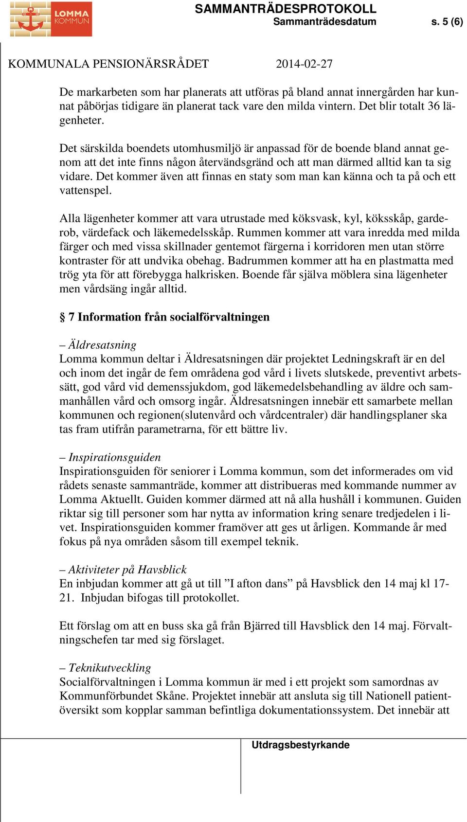 Det kommer även att finnas en staty som man kan känna och ta på och ett vattenspel. Alla lägenheter kommer att vara utrustade med köksvask, kyl, köksskåp, garderob, värdefack och läkemedelsskåp.