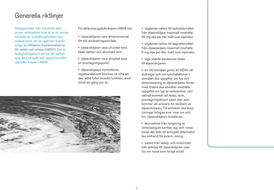 För att kunna uppfylla kraven i ABVA bör: oljeavskiljaren vara dimensionerad för sitt användningsområde. oljeavskiljaren vara utrustad med både optiskt och akustiskt larm.