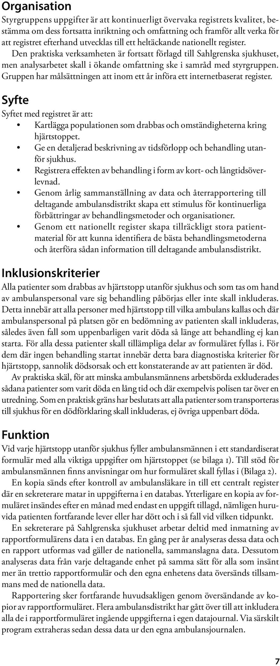 Gruppen har målsättningen att inom ett år införa ett internetbaserat register. Syfte Syftet med registret är att: Kartlägga populationen som drabbas och omständigheterna kring hjärtstoppet.