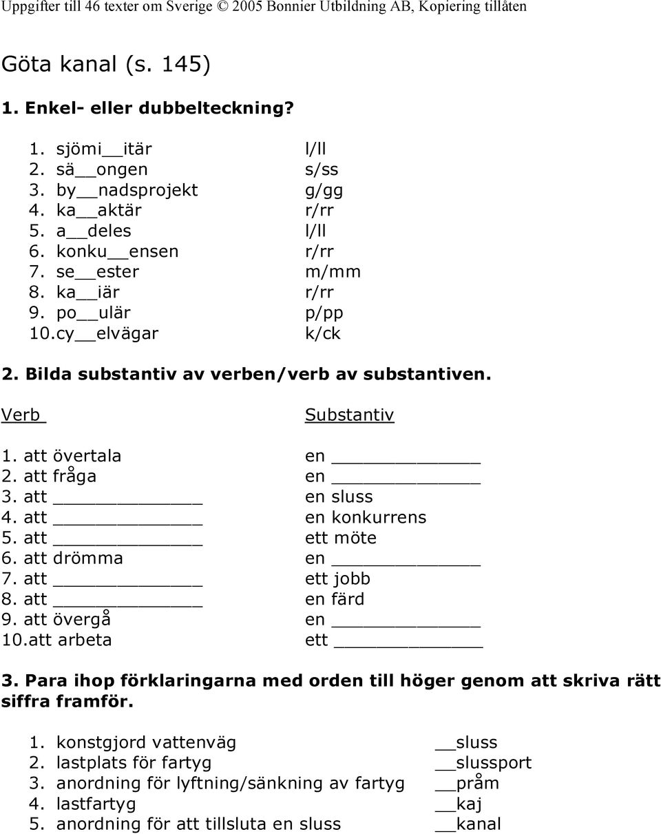 att en konkurrens 5. att ett möte 6. att drömma en 7. att ett jobb 8. att en färd 9. att övergå en 10.att arbeta ett 3.