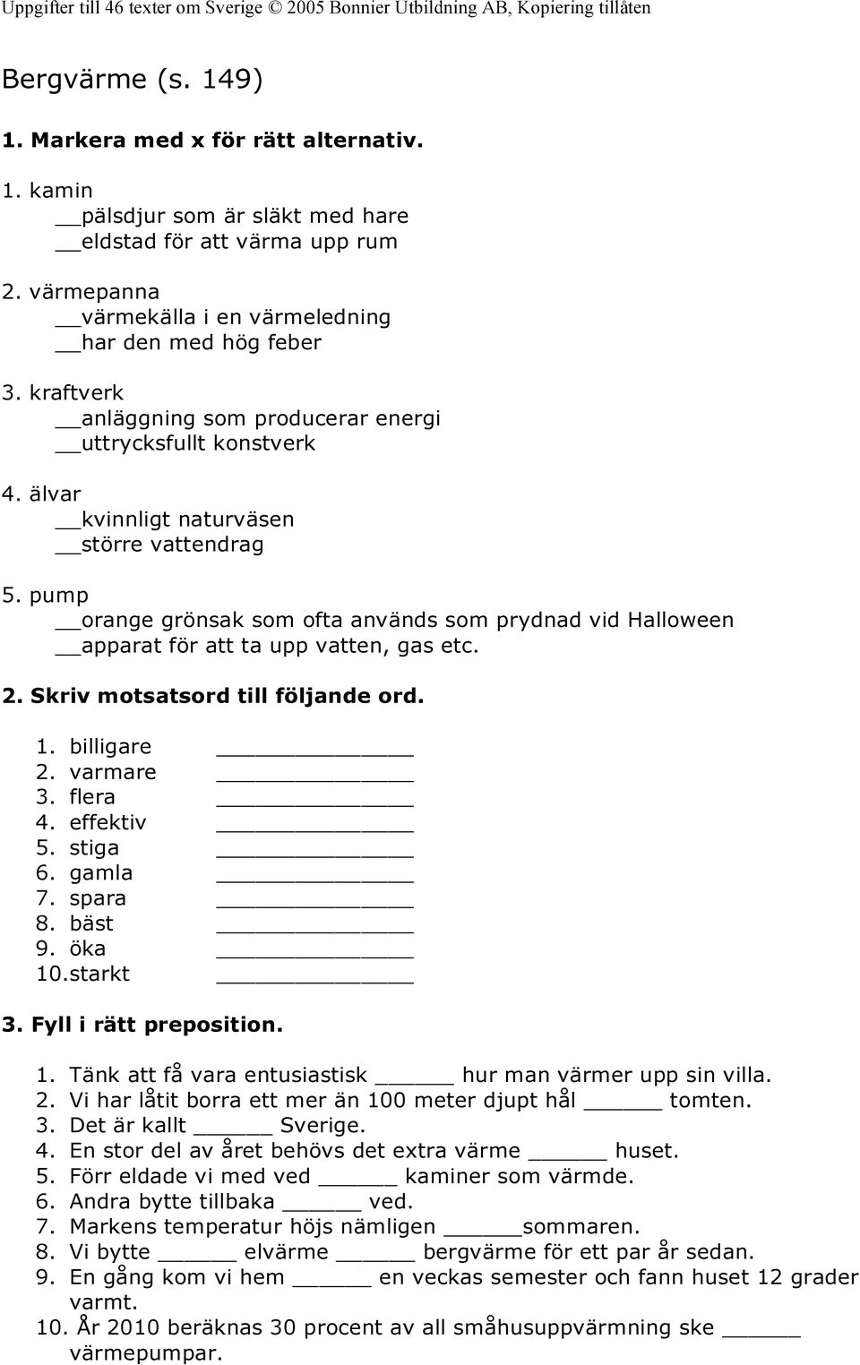 pump orange grönsak som ofta används som prydnad vid Halloween apparat för att ta upp vatten, gas etc. 2. Skriv motsatsord till följande ord. 1. billigare 2. varmare 3. flera 4. effektiv 5. stiga 6.