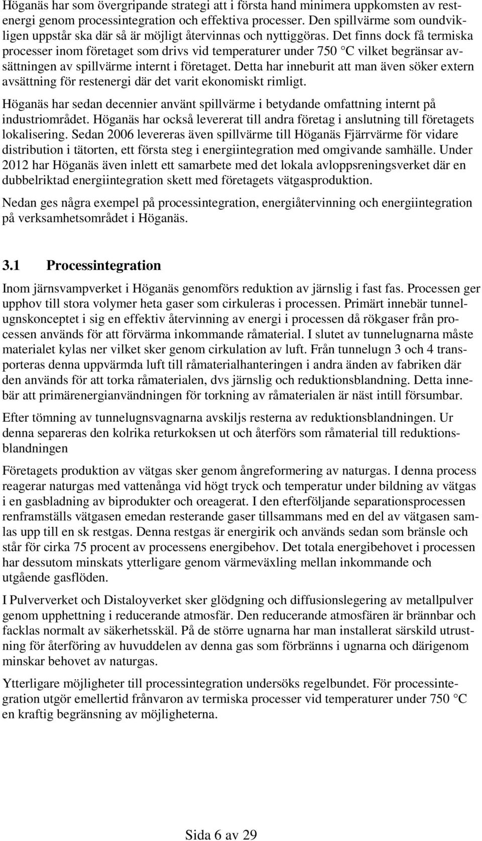 Det finns dock få termiska processer inom företaget som drivs vid temperaturer under 750 C vilket begränsar avsättningen av spillvärme internt i företaget.