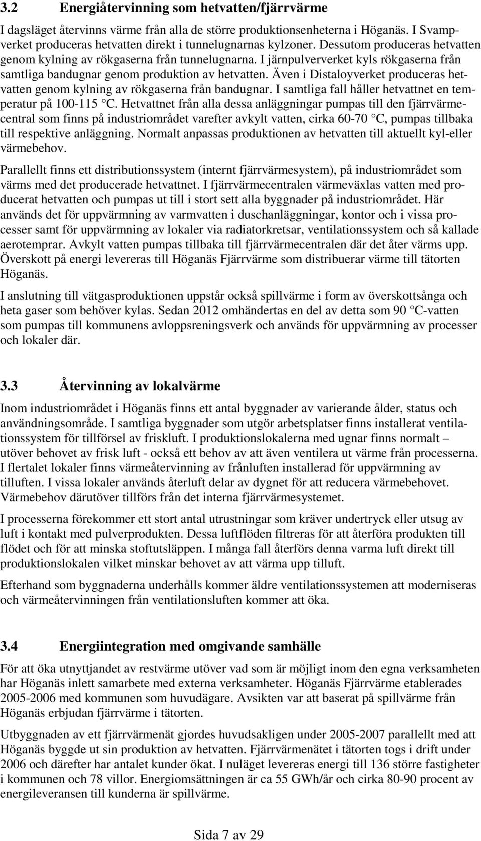 Även i Distaloyverket produceras hetvatten genom kylning av rökgaserna från bandugnar. I samtliga fall håller hetvattnet en temperatur på 100-115 C.