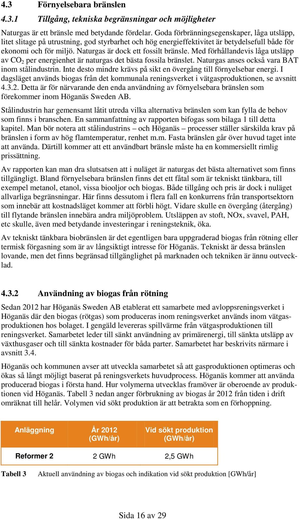 Med förhållandevis låga utsläpp av CO 2 per energienhet är naturgas det bästa fossila bränslet. Naturgas anses också vara BAT inom stålindustrin.