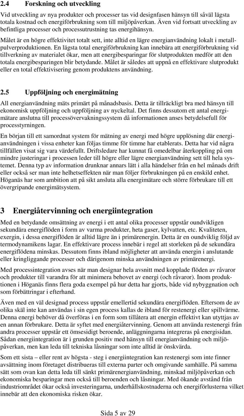 Målet är en högre effektivitet totalt sett, inte alltid en lägre energianvändning lokalt i metallpulverproduktionen.