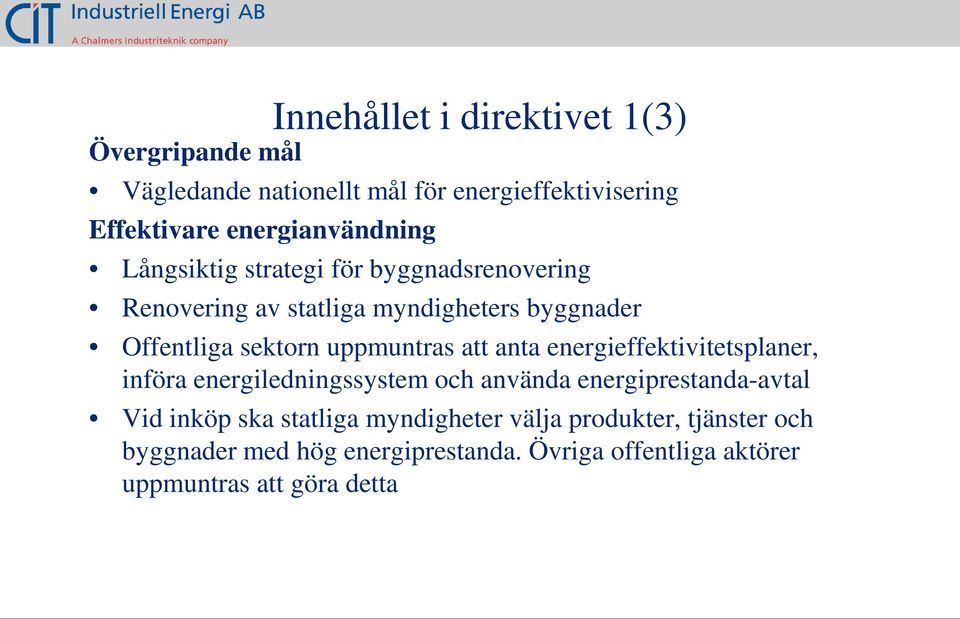 sektorn uppmuntras att anta energieffektivitetsplaner, införa energiledningssystem och använda energiprestanda-avtal Vid