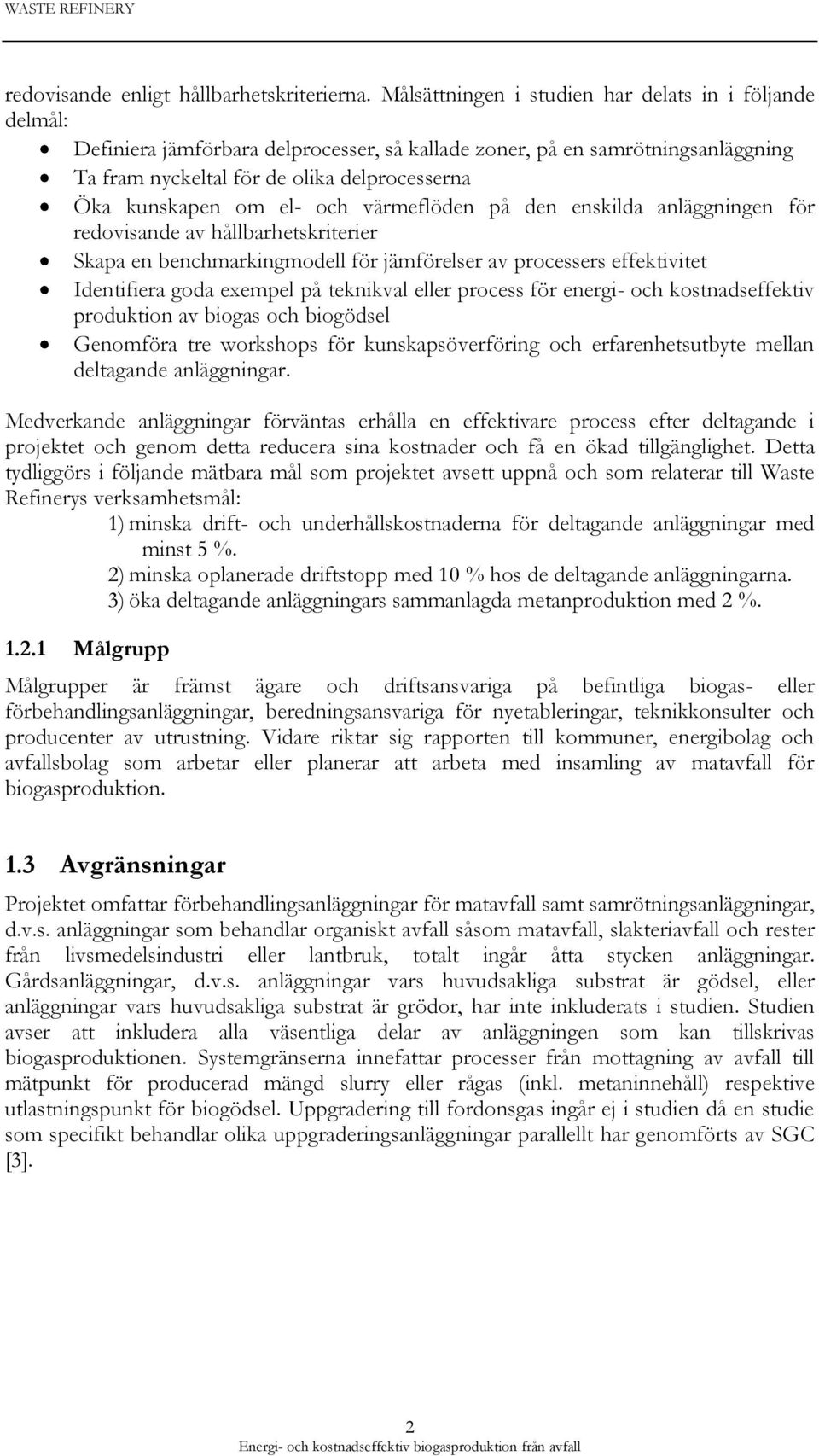 om el- och värmeflöden på den enskilda anläggningen för redovisande av hållbarhetskriterier Skapa en benchmarkingmodell för jämförelser av processers effektivitet Identifiera goda exempel på