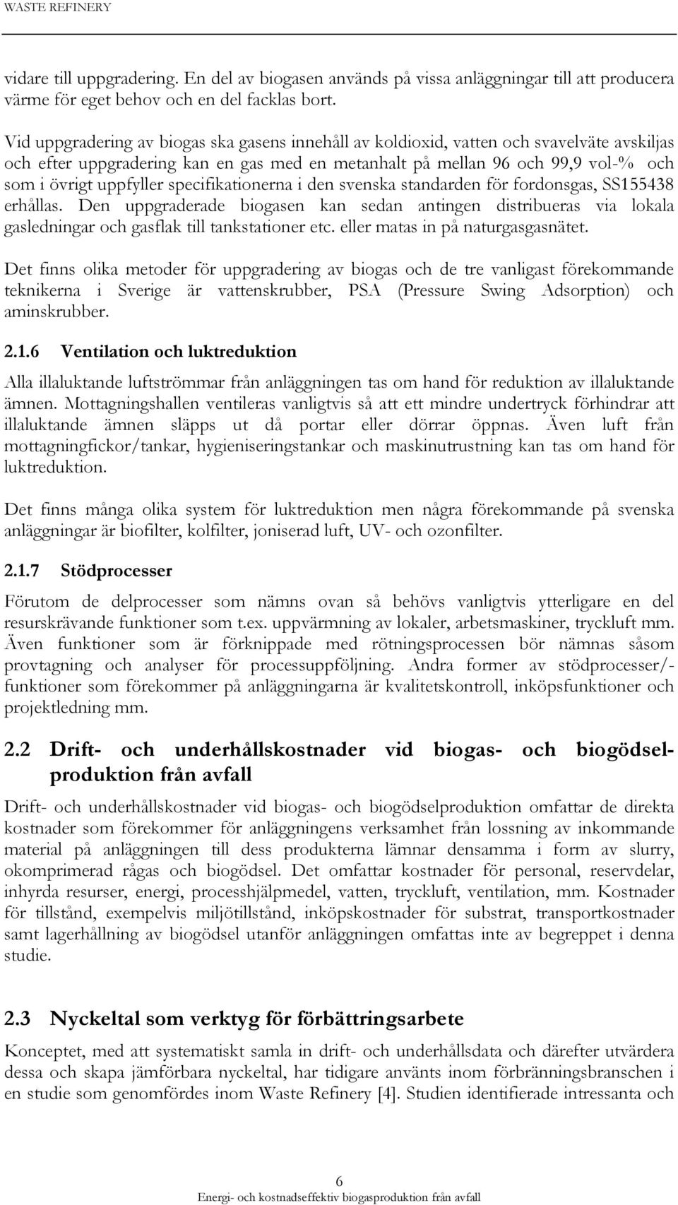 specifikationerna i den svenska standarden för fordonsgas, SS155438 erhållas. Den uppgraderade biogasen kan sedan antingen distribueras via lokala gasledningar och gasflak till tankstationer etc.