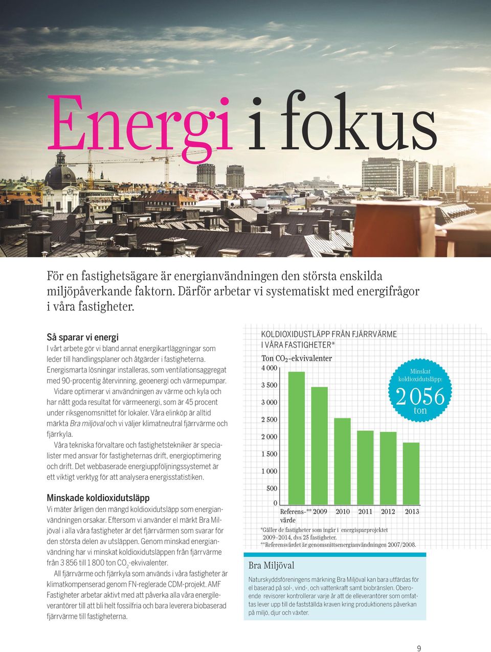 Så sparar vi energi I vårt arbete gör vi bland annat energikartläggningar som leder till handlingsplaner och åtgärder i fastigheterna.