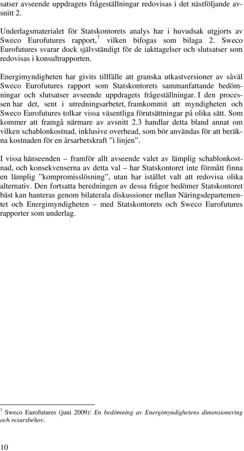 Sweco Eurofutures svarar dock självständigt för de iakttagelser och slutsatser som redovisas i konsultrapporten.