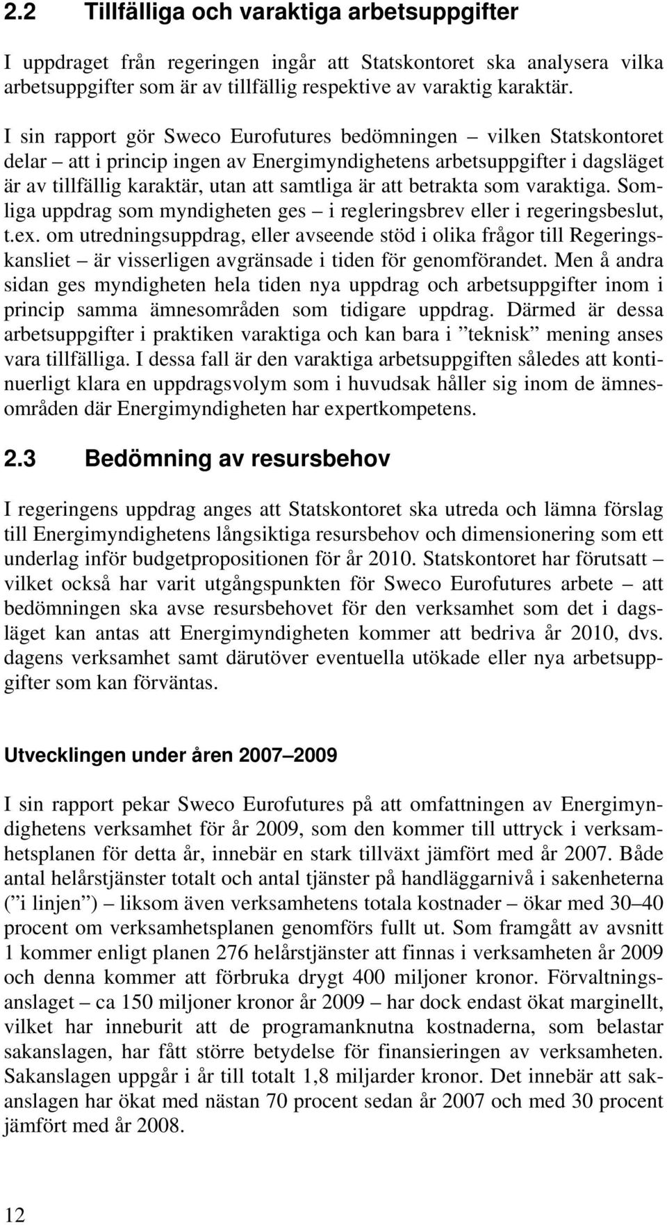 betrakta som varaktiga. Somliga uppdrag som myndigheten ges i regleringsbrev eller i regeringsbeslut, t.ex.