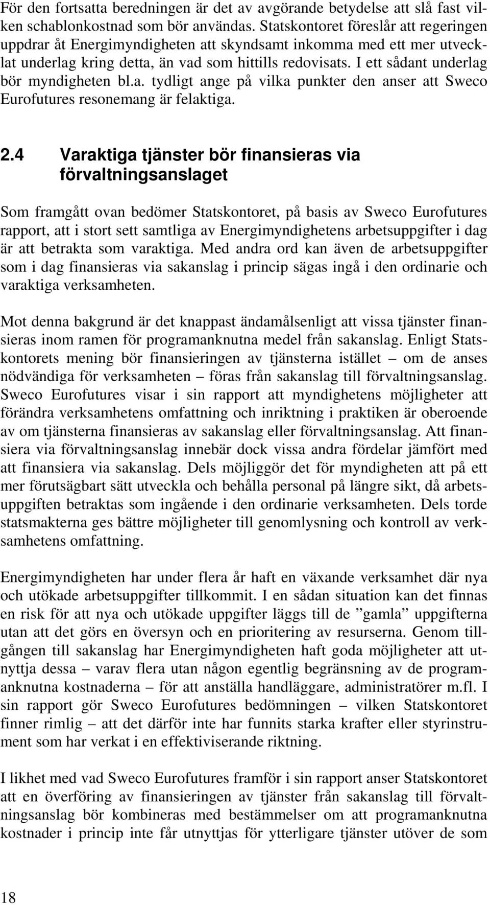 I ett sådant underlag bör myndigheten bl.a. tydligt ange på vilka punkter den anser att Sweco Eurofutures resonemang är felaktiga. 2.