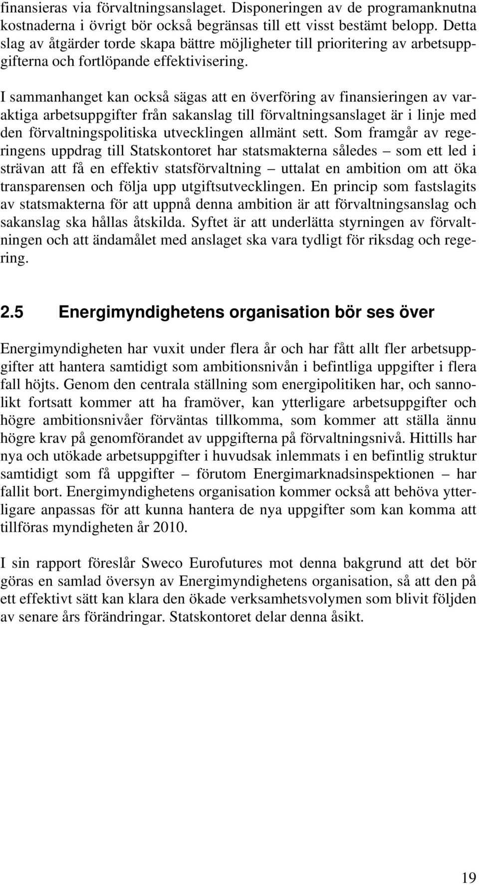 I sammanhanget kan också sägas att en överföring av finansieringen av varaktiga arbetsuppgifter från sakanslag till förvaltningsanslaget är i linje med den förvaltningspolitiska utvecklingen allmänt