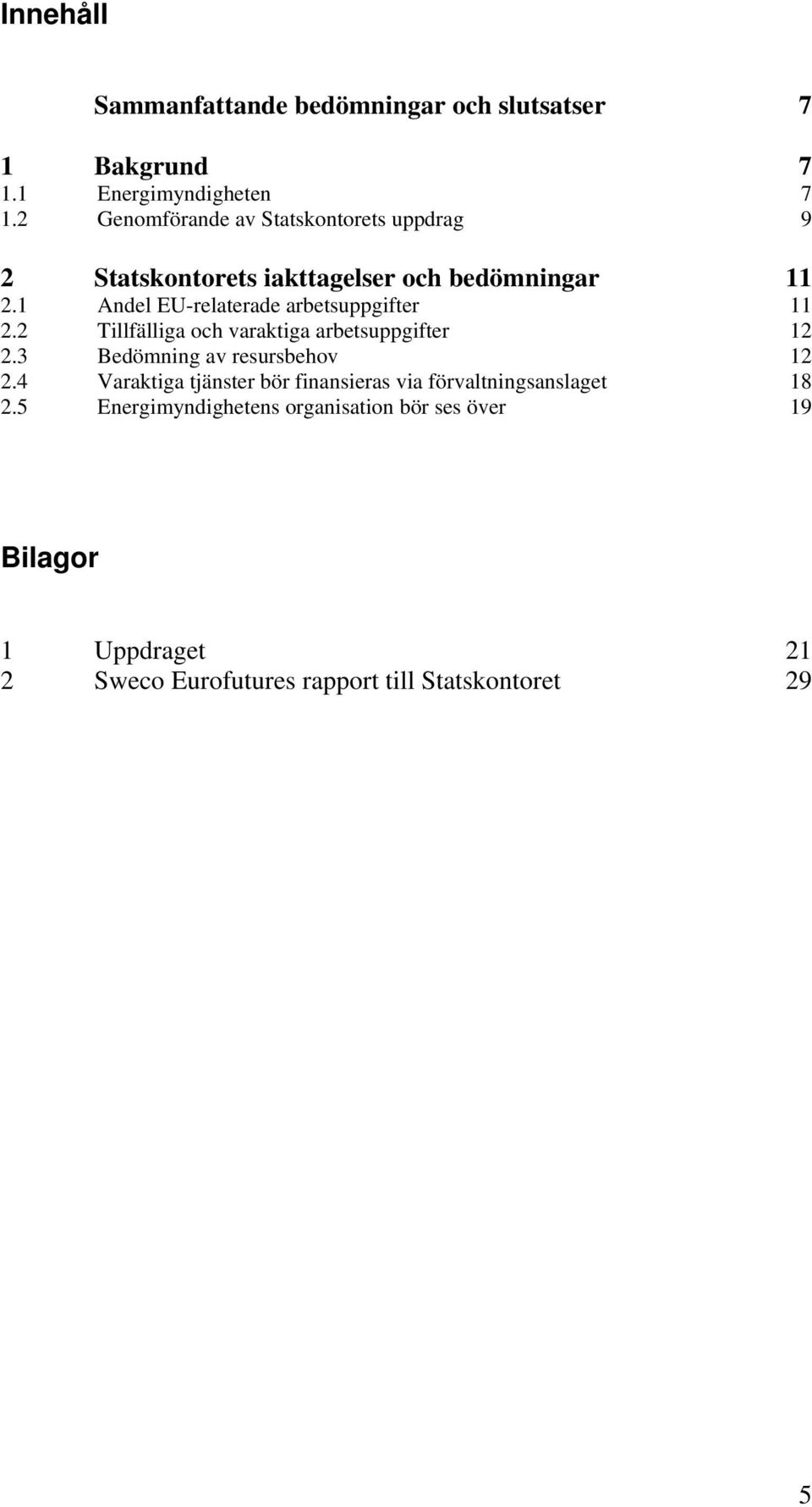 1 Andel EU-relaterade arbetsuppgifter 11 2.2 Tillfälliga och varaktiga arbetsuppgifter 12 2.3 Bedömning av resursbehov 12 2.