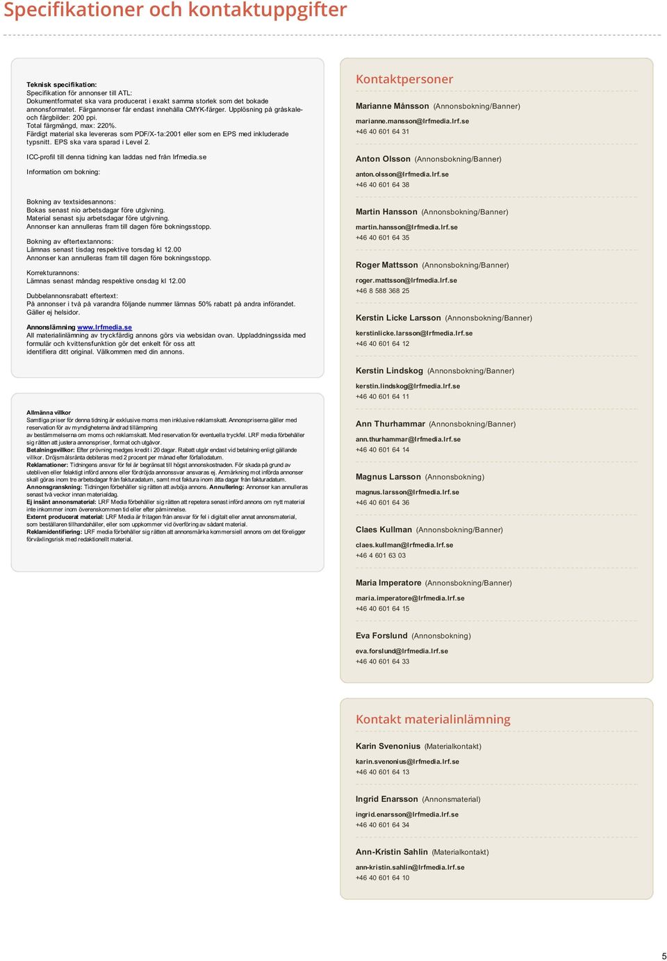 Färdigt material ska levereras som PDF/X-1a:2001 eller som en EPS med inkluderade typsnitt. EPS ska vara sparad i Level 2. ICC-profil till denna tidning kan laddas ned från lrfmedia.