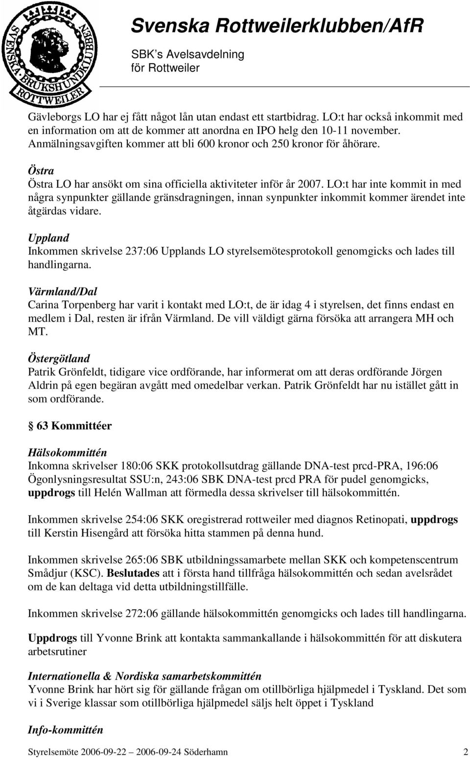 LO:t har inte kommit in med några synpunkter gällande gränsdragningen, innan synpunkter inkommit kommer ärendet inte åtgärdas vidare.