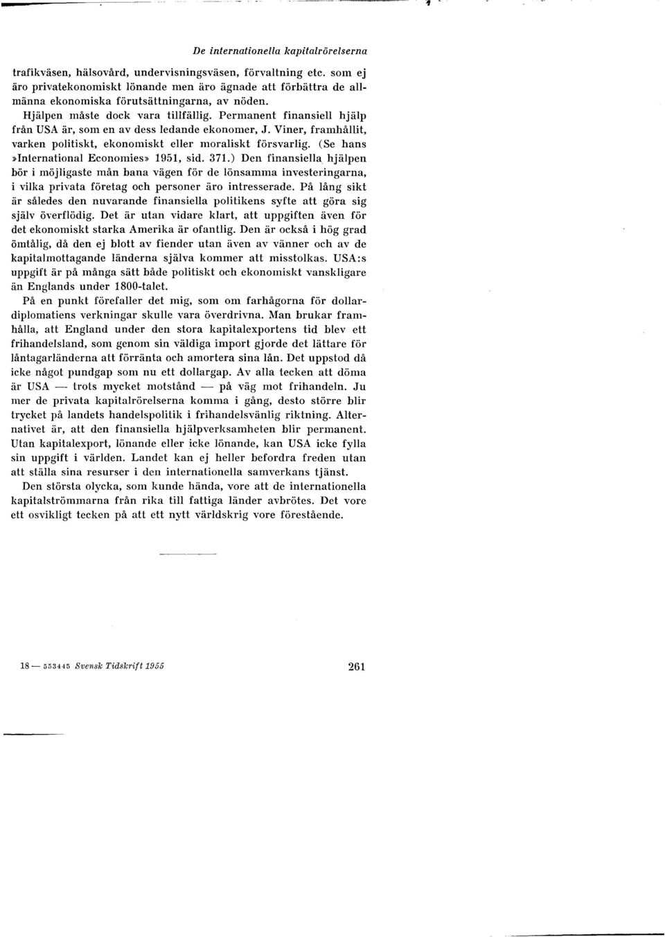 Permanent finansiell hjälp från USA är, som en av dess ledande ekonomer, J. Viner, framhållit, varken politiskt, ekonomiskt eller moraliskt försvarlig. (Se hans»international Economies» 1951, sid.