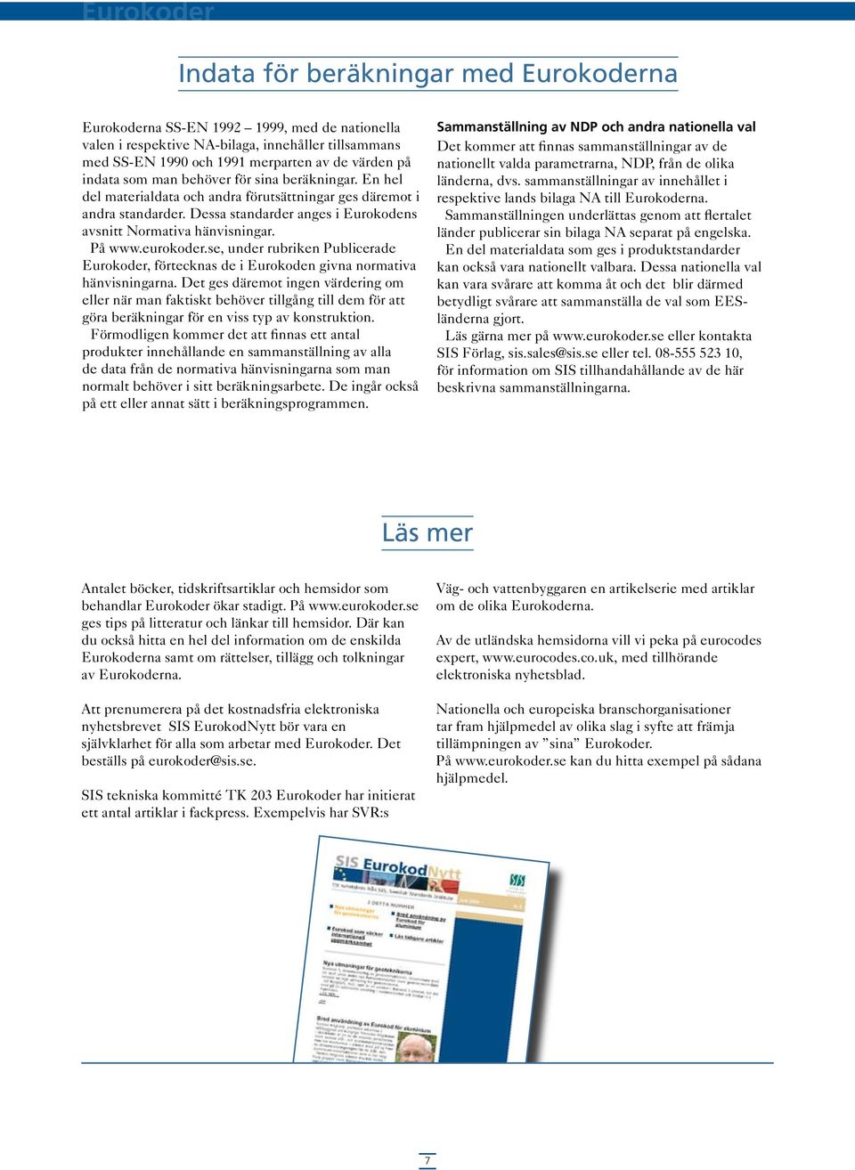 eurokoder.se, under rubriken Publicerade Eurokoder, förtecknas de i Eurokoden givna normativa hänvisningarna.