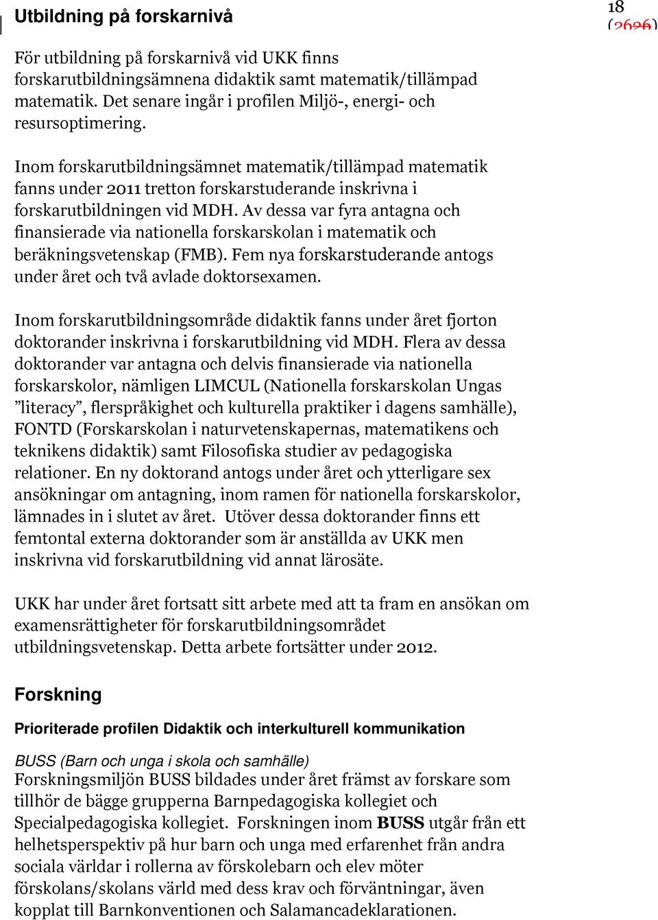 Inom forskarutbildningsämnet matematik/tillämpad matematik fanns under 2011 tretton forskarstuderande inskrivna i forskarutbildningen vid MDH.