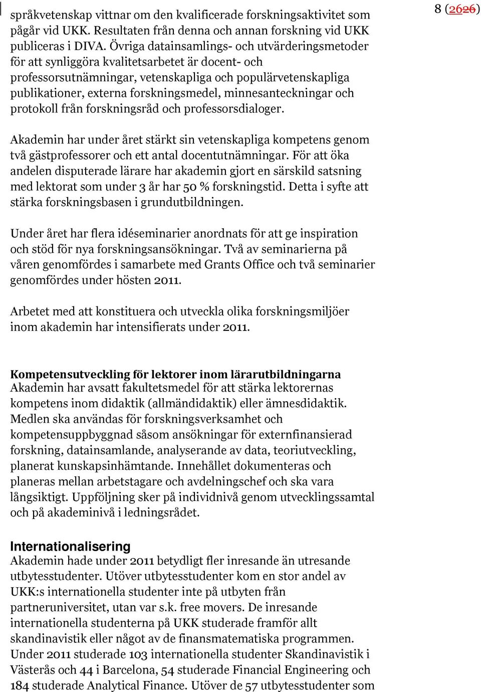 minnesanteckningar och protokoll från forskningsråd och professorsdialoger. 8 Akademin har under året stärkt sin vetenskapliga kompetens genom två gästprofessorer och ett antal docentutnämningar.