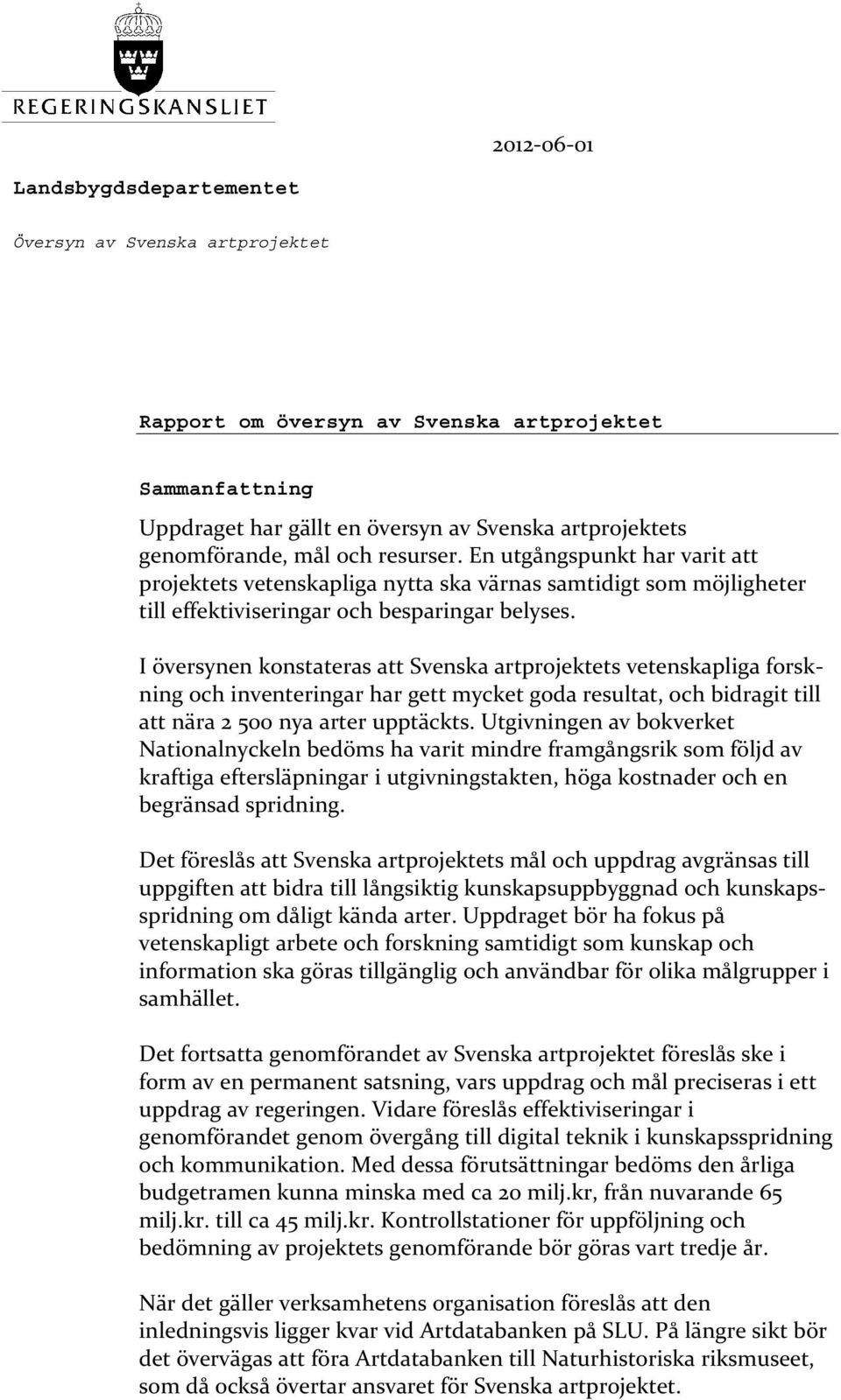 I översynen konstateras att Svenska artprojektets vetenskapliga forskning och inventeringar har gett mycket goda resultat, och bidragit till att nära 2 500 nya arter upptäckts.