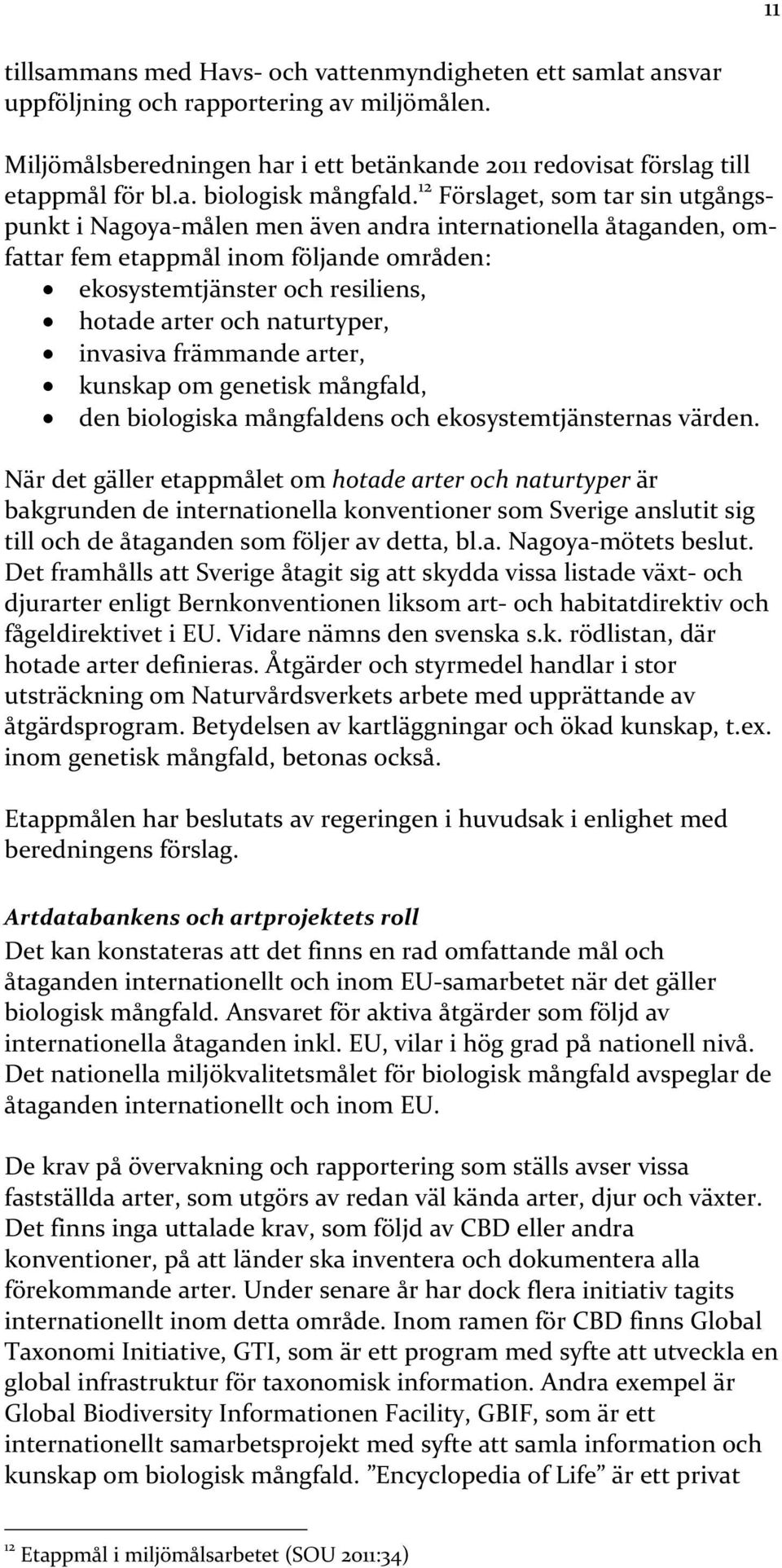 naturtyper, invasiva främmande arter, kunskap om genetisk mångfald, den biologiska mångfaldens och ekosystemtjänsternas värden.