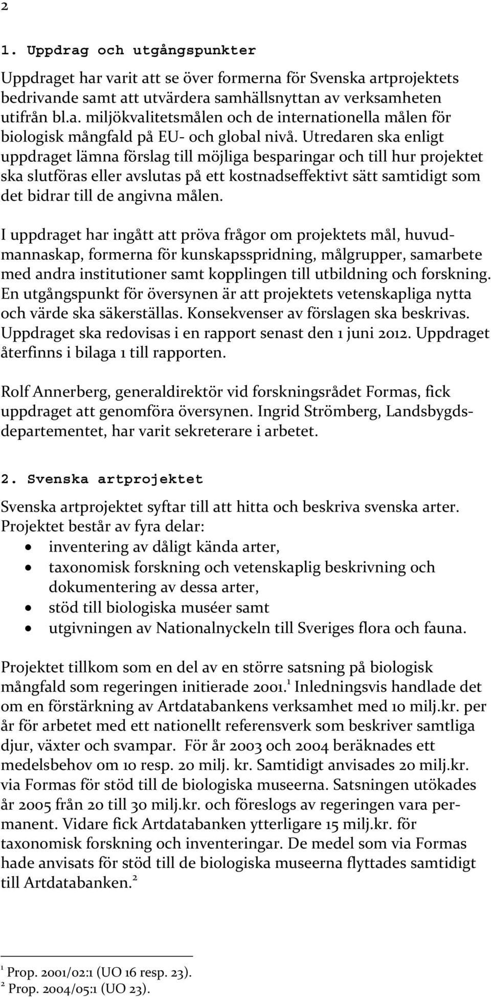 I uppdraget har ingått att pröva frågor om projektets mål, huvudmannaskap, formerna för kunskapsspridning, målgrupper, samarbete med andra institutioner samt kopplingen till utbildning och forskning.