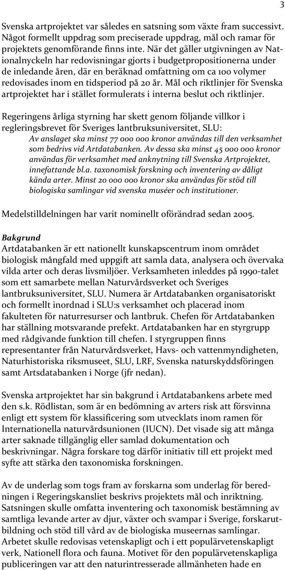 20 år. Mål och riktlinjer för Svenska artprojektet har i stället formulerats i interna beslut och riktlinjer.