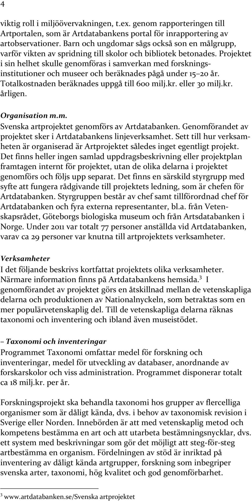 Projektet i sin helhet skulle genomföras i samverkan med forskningsinstitutioner och museer och beräknades pågå under 15 20 år. Totalkostnaden beräknades uppgå till 600 milj.kr. eller 30 milj.kr. årligen.