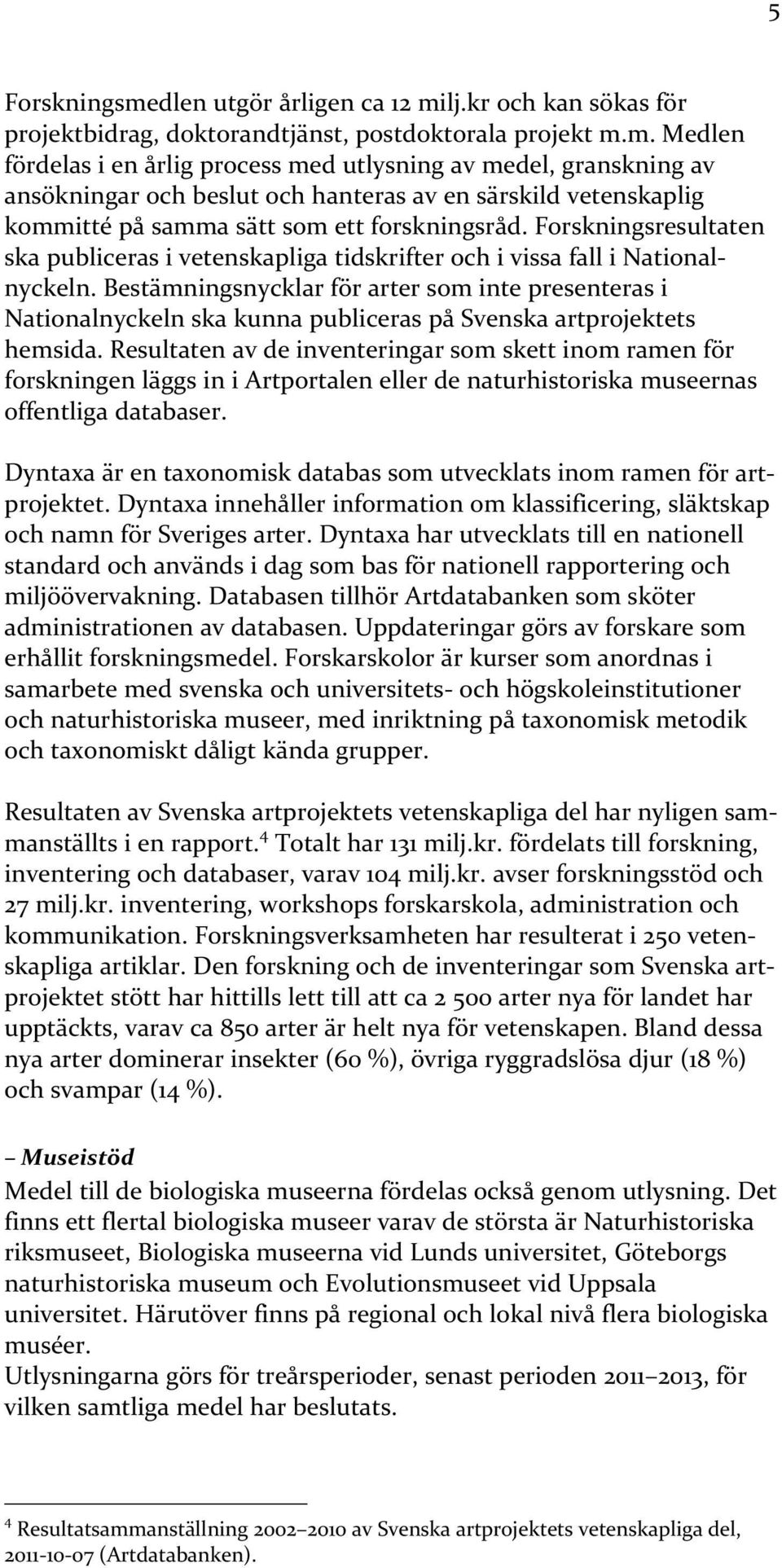 Bestämningsnycklar för arter som inte presenteras i Nationalnyckeln ska kunna publiceras på Svenska artprojektets hemsida.