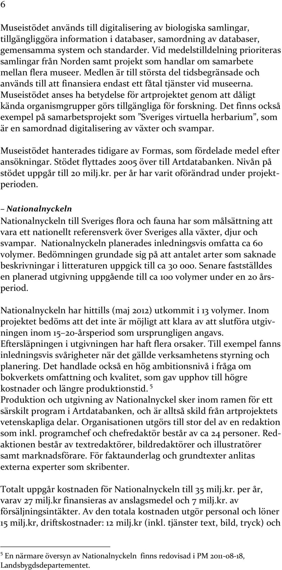 Medlen är till största del tidsbegränsade och används till att finansiera endast ett fåtal tjänster vid museerna.