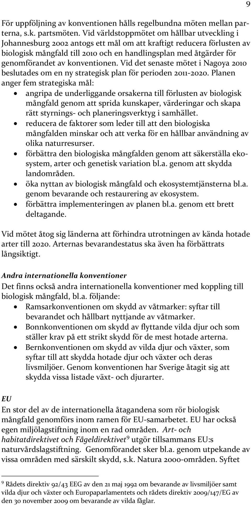 konventionen. Vid det senaste mötet i Nagoya 2010 beslutades om en ny strategisk plan för perioden 2011 2020.