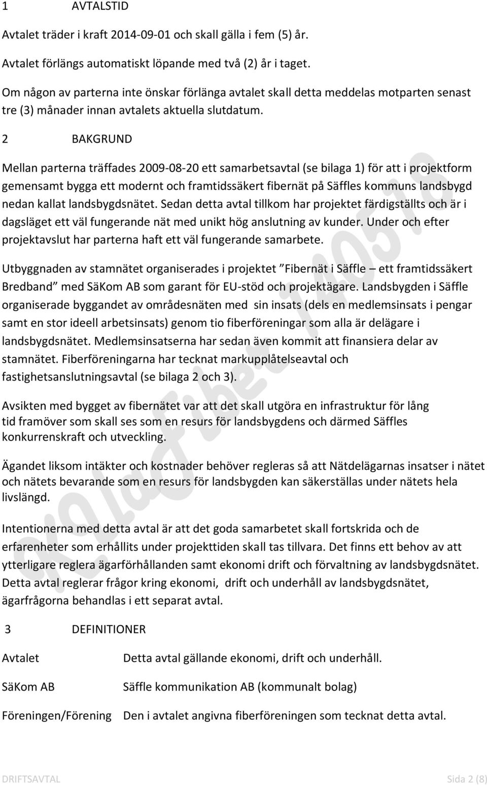 2 BAKGRUND Mellan parterna träffades 2009-08-20 ett samarbetsavtal (se bilaga 1) för att i projektform gemensamt bygga ett modernt och framtidssäkert fibernät på Säffles kommuns landsbygd nedan