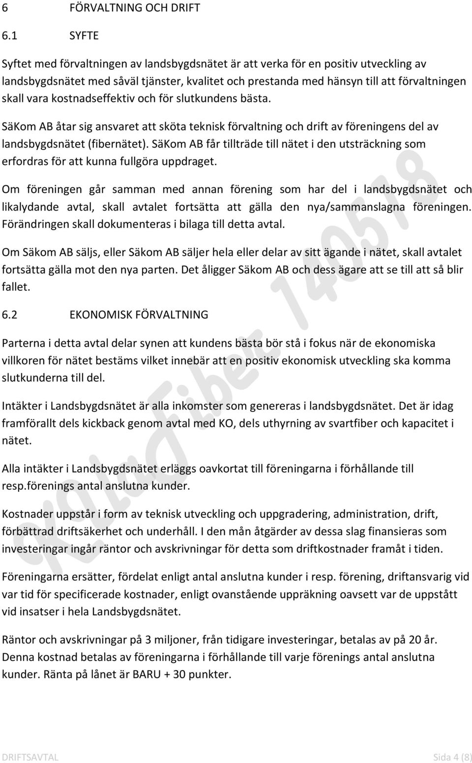 kostnadseffektiv och för slutkundens bästa. SäKom AB åtar sig ansvaret att sköta teknisk förvaltning och drift av föreningens del av landsbygdsnätet (fibernätet).