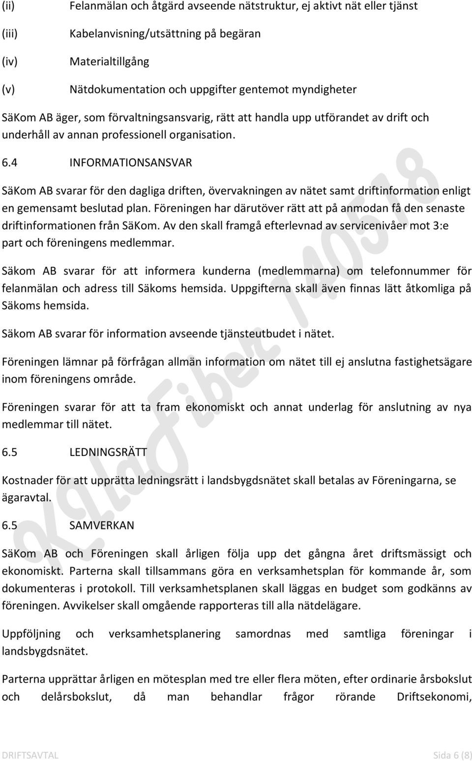 4 INFORMATIONSANSVAR SäKom AB svarar för den dagliga driften, övervakningen av nätet samt driftinformation enligt en gemensamt beslutad plan.