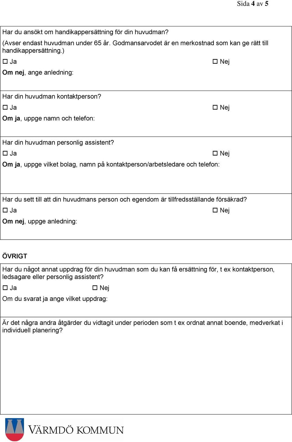 Om ja, uppge vilket bolag, namn på kontaktperson/arbetsledare och telefon: Har du sett till att din huvudmans person och egendom är tillfredsställande försäkrad?