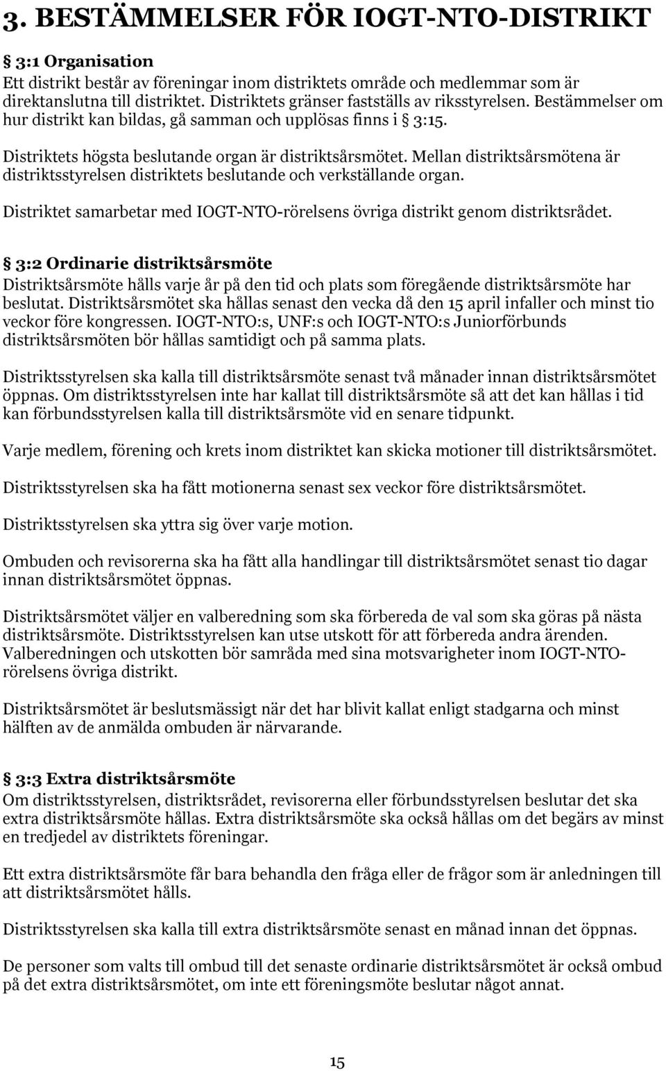 Mellan distriktsårsmötena är distriktsstyrelsen distriktets beslutande och verkställande organ. Distriktet samarbetar med IOGT-NTO-rörelsens övriga distrikt genom distriktsrådet.