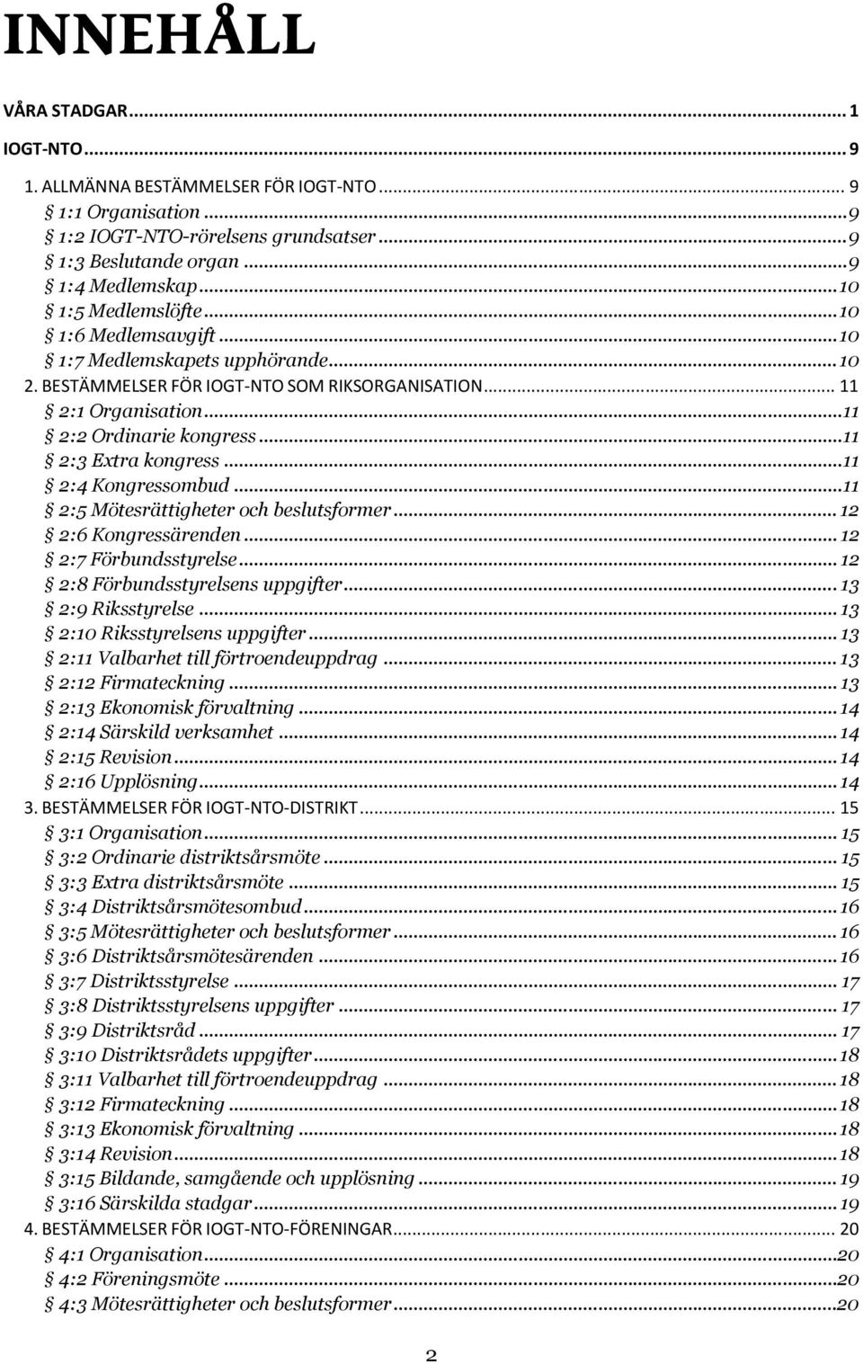 .. 11 2:3 Extra kongress... 11 2:4 Kongressombud... 11 2:5 Mötesrättigheter och beslutsformer... 12 2:6 Kongressärenden... 12 2:7 Förbundsstyrelse... 12 2:8 Förbundsstyrelsens uppgifter.