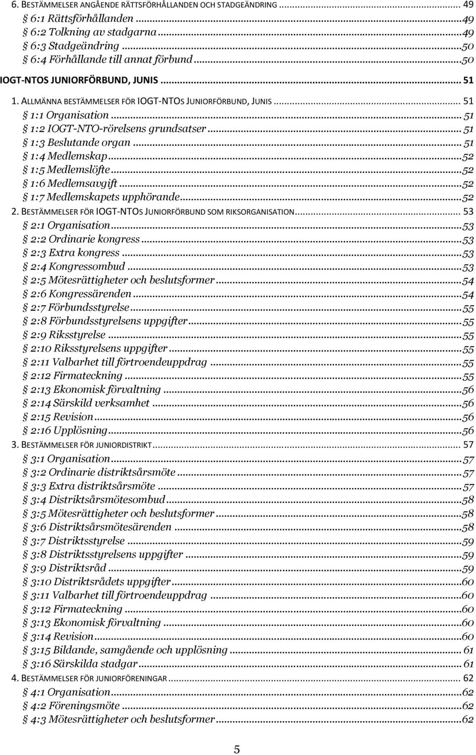 .. 51 1:4 Medlemskap... 52 1:5 Medlemslöfte... 52 1:6 Medlemsavgift... 52 1:7 Medlemskapets upphörande... 52 2. BESTÄMMELSER FÖR IOGT-NTOS JUNIORFÖRBUND SOM RIKSORGANISATION... 53 2:1 Organisation.