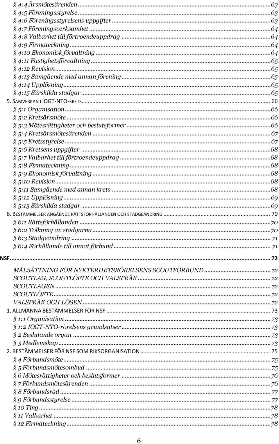 SAMVERKAN I IOGT-NTO-KRETS... 66 5:1 Organisation... 66 5:2 Kretsårsmöte... 66 5:3 Mötesrättigheter och beslutsformer... 66 5:4 Kretsårsmötesärenden... 67 5:5 Kretsstyrelse... 67 5:6 Kretsens uppgifter.