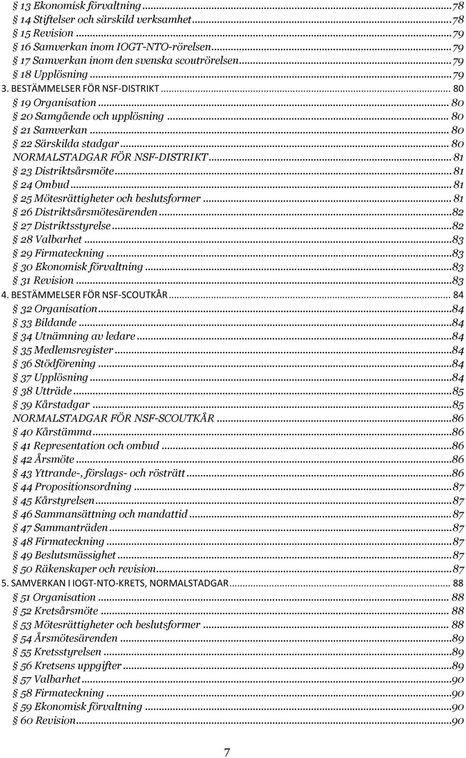 .. 81 23 Distriktsårsmöte... 81 24 Ombud... 81 25 Mötesrättigheter och beslutsformer... 81 26 Distriktsårsmötesärenden... 82 27 Distriktsstyrelse... 82 28 Valbarhet... 83 29 Firmateckning.