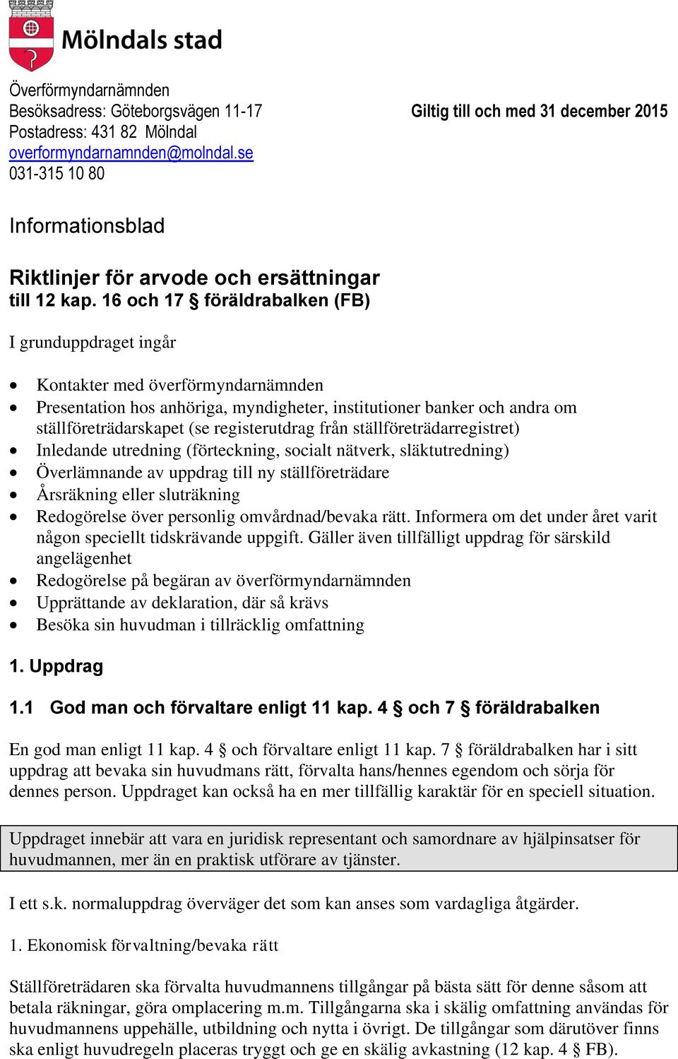 16 och 17 föräldrabalken (FB) I grunduppdraget ingår Kontakter med överförmyndarnämnden Presentation hos anhöriga, myndigheter, institutioner banker och andra om ställföreträdarskapet (se