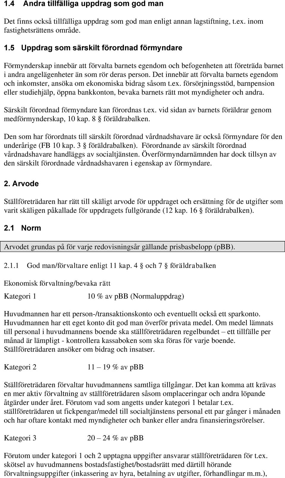 Det innebär att förvalta barnets egendom och inkomster, ansöka om ekonomiska bidrag såsom t.ex.