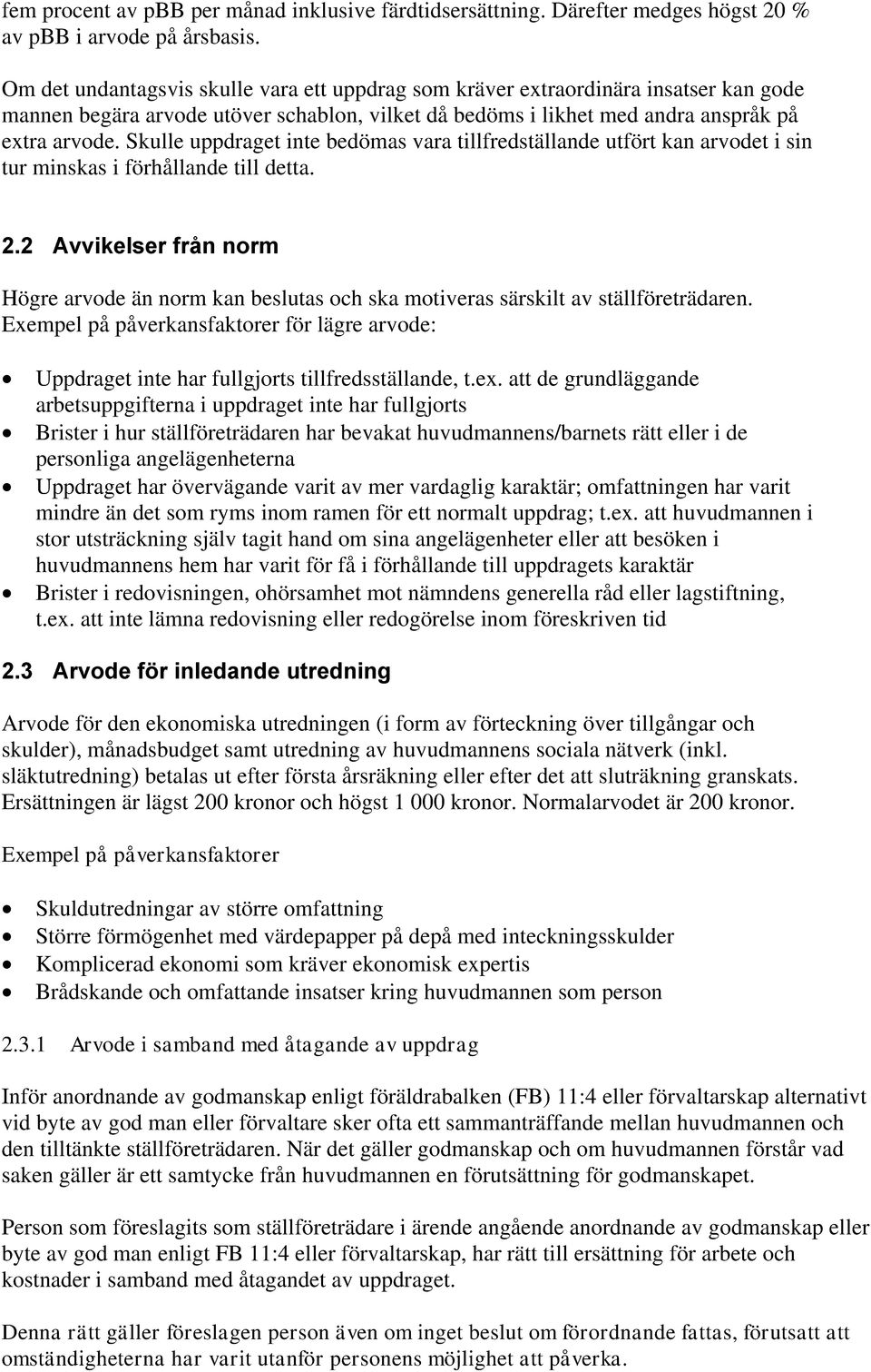 Skulle uppdraget inte bedömas vara tillfredställande utfört kan arvodet i sin tur minskas i förhållande till detta. 2.